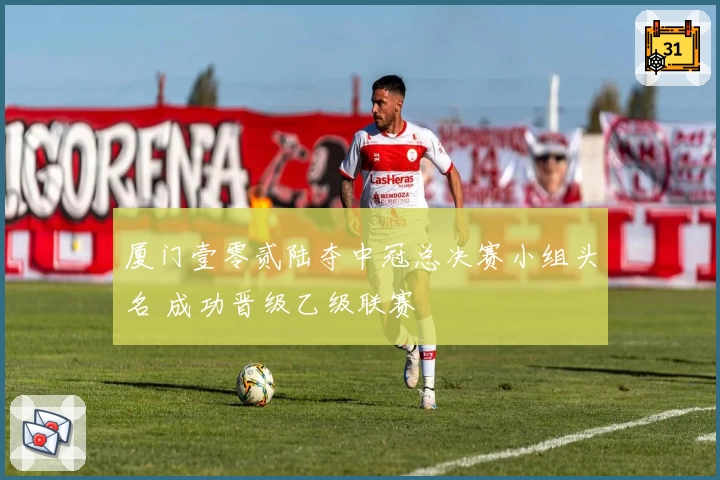 厦门壹零贰陆夺中冠总决赛小组头名 成功晋级乙级联赛